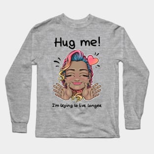 Hug me! I'm trying to live longer Long Sleeve T-Shirt